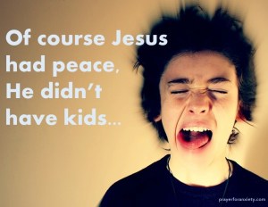 Of course Jesus had peace, he didn't have kids